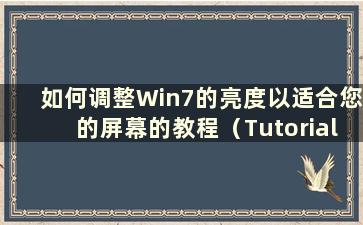 如何调整Win7的亮度以适合您的屏幕的教程（Tutorial on how to adjustment Win7的亮度以适合您的屏幕）